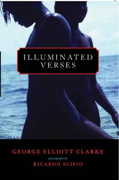 Illuminated Verses George Elliott Clarke, Ricardo Scipio
